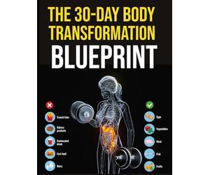 The 30-Day Body Transformation Blueprint: A Step-by-Step Guide to Building Healthy Habits, Boosting Energy, and Transforming Your Lifestyle