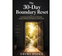 The 30-Day Boundary Reset: A Practical Workbook for Overthinking, People-Pleasing, and Saying No Without Guilt
