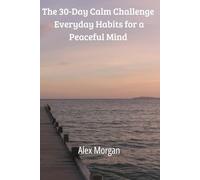 The 30-Day Calm Challenge: Everyday Habits for a Peaceful Mind (The 30-Day Series)