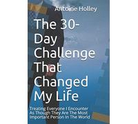 The 30-Day Challenge That Changed My Life: Treating Everyone I Encounter As Though They Are The Most Important Person In The World