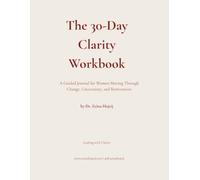 The 30-Day Clarity Workbook for Women in Transition: A Guided Journal for Women Moving Through Change, Uncertainty, and Reinvention