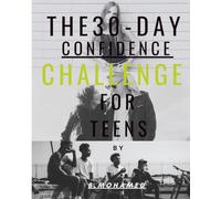The 30 Day Confidence Challenge For Teens: A 30-Day Path to Stronger Self-Belief, Courage, and Confidence That Lasts. Build Real Confidence One Day at a Time