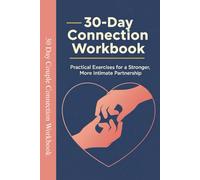 The 30-Day Couple Connection Workbook: Transform Your Relationship with Daily Exercises, Communication Tools, and Proven Strategies: A ... Deeper Intimacy and Stronger Communication