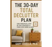 The 30-Day Declutter Plan: Core Principles & Step-by-Step Strategies to Purge Every Room for Good