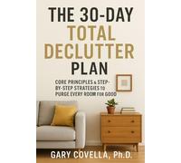 The 30-Day Declutter Plan: Core Principles & Step-by-Step Strategies to Purge Every Room for Good