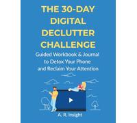 The 30-Day Digital Declutter Challenge: Guided Workbook & Journal to Detox Your Phone, Reduce Mindless Scrolling, and Reclaim Your Attention | Prompts & Trackers for Overwhelmed Adults