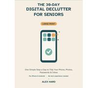 The 30-Day Digital Declutter for Seniors: Large Print - One Simple Step a Day to Tidy Your Phone, Photos, Passwords & Inbox