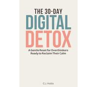 The 30-Day Digital Detox: A Gentle Reset for Overthinkers Ready to Reclaim Their Calm: Phone Addiction Recovery, Digital Wellness Journal, Biblical Wisdom for Anxious Minds