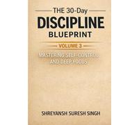 The 30-Day Discipline Blueprint: Volume 3: Mastering Self-Control and Deep Focus