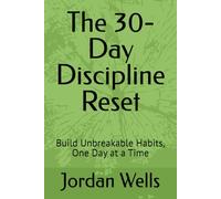 The 30-Day Discipline Reset: Build Unbreakable Habits, One Day at a Time