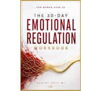 THE 30-DAY EMOTIONAL REGULATION WORKBOOK FOR WOMEN OVER 20: Practical CBT and DBT Skills to Calm Your Overloaded Nervous System, Break Trigger Cycles, Stop Reacting on Autopilot, and Build Resilience