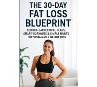 The 30-Day Fat Loss Blueprint: Science-Backed Meal Plans, Smart Workouts & Simple Habits for Sustainable Weight Loss