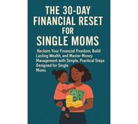 The 30-Day Financial Reset for Single Moms: Reclaim Your Financial Freedom, Build Lasting Wealth, and Master Money Management with Simple, Practical ... Moms (The Single Mom’s Financial Guide)