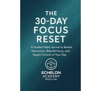 The 30-Day Focus Reset (Journal Edition): A Guided 4-Week Productivity and Attention Programme with Structured Daily Prompts and Reflection Exercises