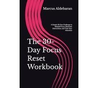 The 30-Day Focus Reset Workbook: A Simple 30-Day Challenge to Rebuild Focus, Eliminate Distractions, and Train Your Attention