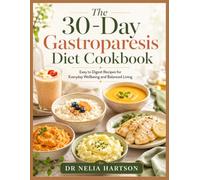 The 30-Day Gastroparesis Diet Cookbook: Easy to Digest Recipes for Everyday Wellbeing and Balanced Living