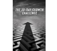 The 30-Day Growth Challenge: Transform Your Habits and Mindset: Build Positive Habits and Achieve Your Goals
