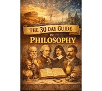 The 30 Day Guide to Philosophy (The 30 Day Guide to Knowledge (by Stoa Poikile Press))