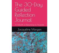 The 30-Day Guided Reflection Journal: A Month of Returning to Yourself
