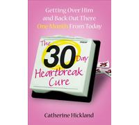 The 30-Day Heartbreak Cure: Getting Over Him and Back Out There One Month from Today