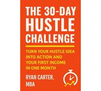 The 30-Day Hustle Challenge: Turn Your Hustle Idea Into Action and Your First Income in One Month (Digital Side Hustles: Build Sustainable Income Online)