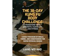 The 30-Day Kung Fu Body Challenge: Transform Your Strength, Flexibility, and Fitness: A Daily Program of Drills, Forms, and Conditioning for Rapid Physical Change