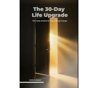 The 30-Day Life Upgrade: Tiny Daily Actions for Big, Lasting Change