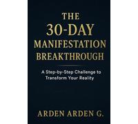 The 30-Day Manifestation Breakthrough: An Action-Driven Guide to Shift Beliefs, Boost Frequency, and Manifest Your Dream Life