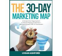 The 30-Day Marketing Map: A Simple One-Page System to Attract Paying Customers-Without Funnels, Fluff, or Overwhelm
