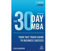 The 30 Day MBA: Your Fast Track Guide to Business Success