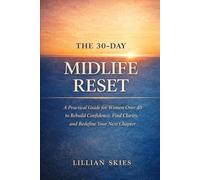 The 30-Day Midlife Reset: A Practical Guide for Women Over 40 to Rebuild Confidence, Find Clarity, and Redefine Your Next Chapter