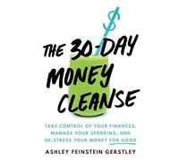 The 30-Day Money Cleanse: Take control of your finances, manage your spending, and de-stress your money for good