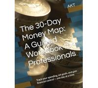 The 30-Day Money Map: A Guided Workbook for Professionals: Track your spending, set goals, and gain financial control - one day at a time.