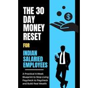 The 30-Day Money Reset for Indian Salaried Employees: A Practical 4-Week Blueprint to Stop Living Paycheque to Paycheque and Build Real Wealth