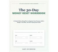 The 30-Day Money Reset Workbook: A Simple Follow-Along Plan to Organise Your Finances, Build a Budget, Track Bills, and Start Paying Down Debt