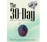 The 30-Day Money Revolution: Start Turning $1 into $1 Million with Smart Investing, Strategic Earning, and Generational Wealth Systems