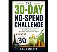 The 30-Day No-Spend Challenge: Reset Your Finances, Break Bad Money Habits, and Build a Life You Can Afford