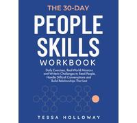 The 30-Day People Skills Workbook: Daily Exercises, Real-World Missions and Write-In Challenges to Read People, Handle Difficult Conversations and Build Relationships That Last