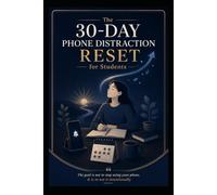 The 30-Day Phone Distraction Reset for Students: A Practical Workbook to Reduce Screen Time, Improve Focus, and Study Consistently Without Deleting Every App
