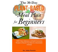 The 30-Day Plant Based Meal Plan for Beginners: 1500+ Easy, Delicious, a nd Health-Conscious Recipes to Nourish Your Body for a Sustainable Lifestyle