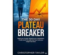 The 30 Day Plateau Breaker: Reset your hunger, Reignite your metabolism, Finally break the stalls that have help your weight loss back.