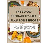 The 30-Day Prediabetes Meal Plan for Seniors: Easy & Low-Sugar Recipes to Prevent Type 2 Diabetes and Support Healthy Aging After 60