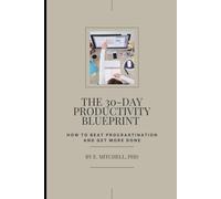 The 30-Day Productivity Blueprint: How to Beat Procrastination and Get More Done
