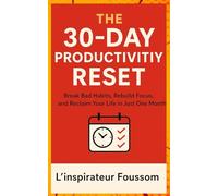 The 30-Day Productivity reset: Break Bad Habits, Rebuild Focus, and Reclaim Your Life in Just One Month!: Boost Focus, Beat Procrastination, and Take Back Control of Your Time in 30 Day
