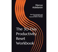 The 30-Day Productivity Reset Workbook: Beat Procrastination and Execute Your Most Important Work in 30 Days (30-Day Reset Series)