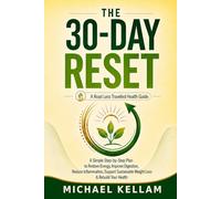 The 30-Day Reset: A Simple Step-by-Step Plan to Restore Energy, Improve Digestion, Reduce Inflammation, Support Sustainable Weight Loss & Rebuild Your Health