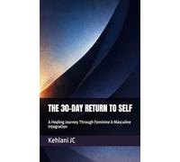 THE 30-DAY RETURN TO SELF: A Healing Journey Through Feminine & Masculine Integration: 1 (The Devotion Series)