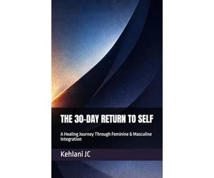THE 30-DAY RETURN TO SELF: A Healing Journey Through Feminine & Masculine Integration: 1 (The Devotion Series)