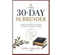 The 30-Day Surrender: A Bible Study Workbook for Letting Go of Control and Trusting God Completely