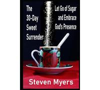 The 30-Day Sweet Surrender Let Go of Sugar and Embrace God's Presence (Christian Faith, Religion and Spirituality Books)